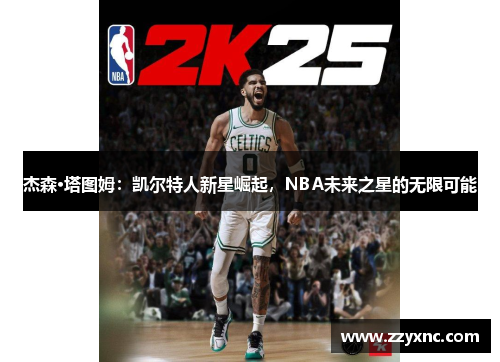杰森·塔图姆：凯尔特人新星崛起，NBA未来之星的无限可能