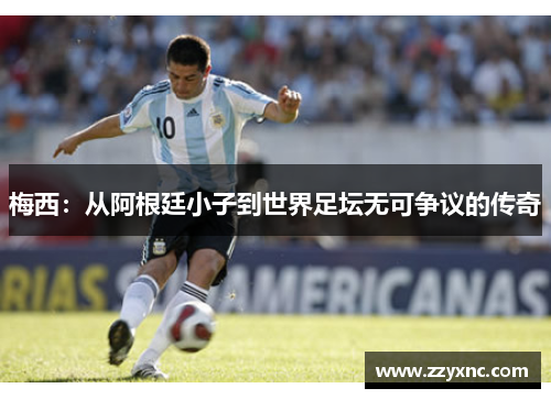 梅西：从阿根廷小子到世界足坛无可争议的传奇