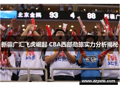新疆广汇飞虎崛起 CBA西部劲旅实力分析揭秘