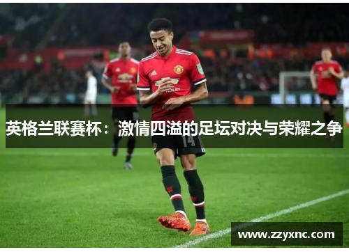英格兰联赛杯：激情四溢的足坛对决与荣耀之争