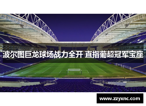 波尔图巨龙球场战力全开 直指葡超冠军宝座