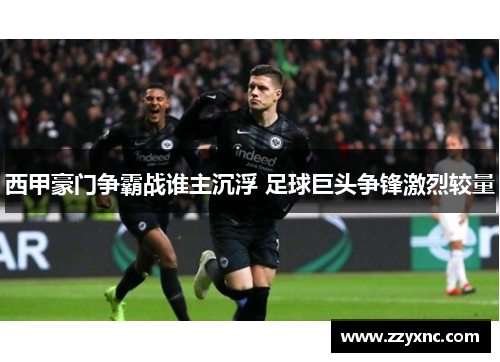 西甲豪门争霸战谁主沉浮 足球巨头争锋激烈较量