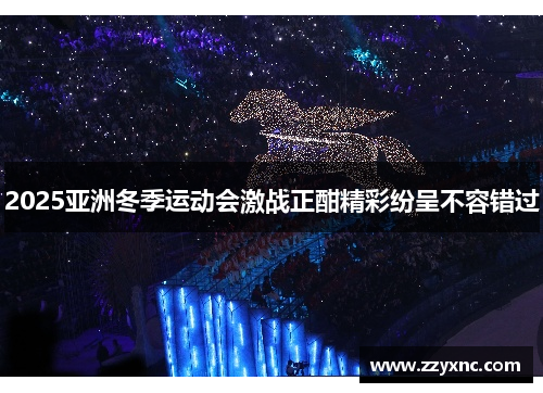 2025亚洲冬季运动会激战正酣精彩纷呈不容错过