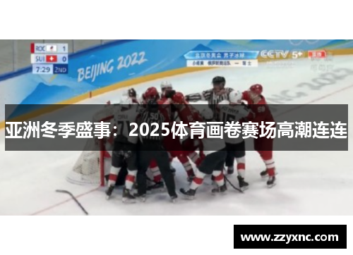 亚洲冬季盛事：2025体育画卷赛场高潮连连