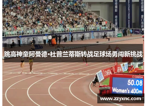 跳高神童阿曼德·杜普兰蒂斯转战足球场勇闯新挑战