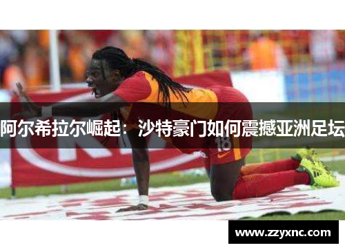 阿尔希拉尔崛起：沙特豪门如何震撼亚洲足坛