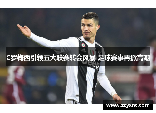 C罗梅西引领五大联赛转会风暴 足球赛事再掀高潮