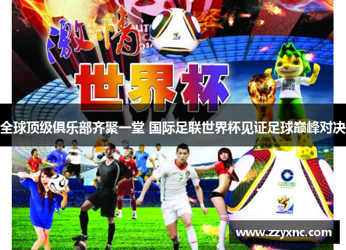 全球顶级俱乐部齐聚一堂 国际足联世界杯见证足球巅峰对决