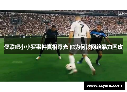 曼联吧小小罗事件真相曝光 他为何被网络暴力围攻