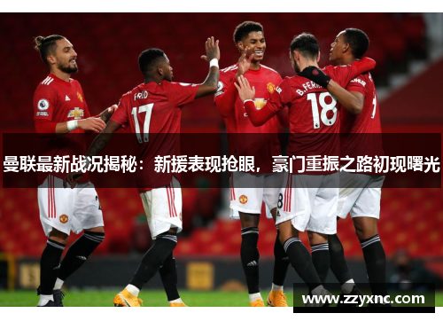曼联最新战况揭秘：新援表现抢眼，豪门重振之路初现曙光